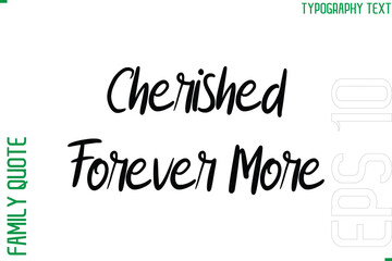 Cherished Forever More   -Vector Typography Text Inscription Family Slogan For Signs