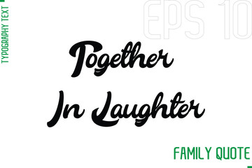 Together In Laughter -Typography Vector Text Calligraphy Family Quote