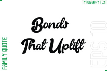 Bonds That Uplift   -Vector Typography Text Inscription Family Slogan For Signs