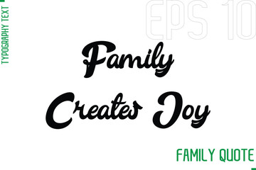 Family Creates Joy  -Typography Vector Text Calligraphy Family Quote