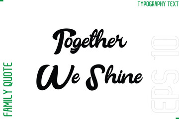 Together We Shine   -Vector Typography Text Inscription Family Slogan For Signs