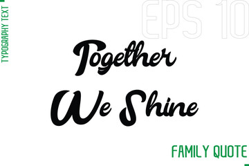 Together We Shine   -Typography Vector Text Calligraphy Family Quote