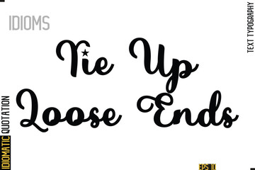 Text Lettering Inscription Idiom Slogan-  Tie Up Loose Ends