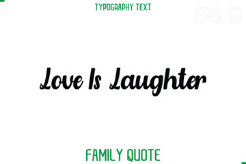 Love Is Laughter -Stylish Text Typography Vector Family Phrase