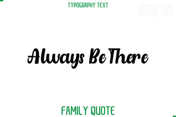 Obraz premium Always Be There -Stylish Text Typography Vector Family Phrase