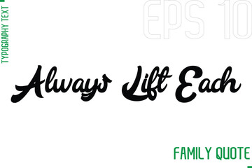 Always Lift Each   -Typography Vector Text Calligraphy Family Quote