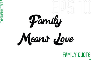 Family Means Love  -Typography Vector Text Calligraphy Family Quote