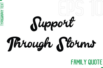 Support Through Storms  -Typography Vector Text Calligraphy Family Quote