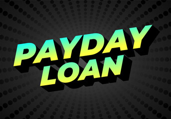 Payday loan. Text effect for online and print media advertising purposes