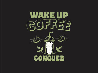Wake up, coffee, conquer motivational coffee lover t shirt design