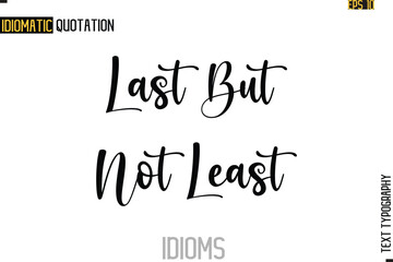 Text Lettering Inscription Idiom Slogan-  Last But Not Least