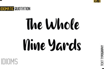 Stylish Cursive Inspirational Typography Idiom Caption Text-  The Whole Nine Yards