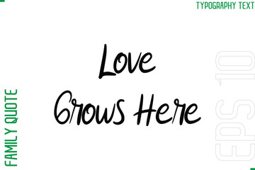 Love Grows Here   -Vector Typography Text Inscription Family Slogan For Signs
