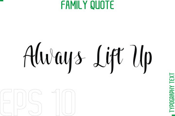 Always Lift Up  -Typography Quote Text Calligraphy Family Phrase