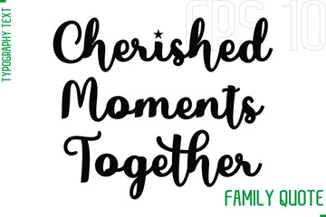 Cherished Moments Together   -Typography Vector Text Calligraphy Family Quote