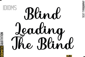 Text Lettering Inscription Idiom Slogan-  Blind Leading The Blind