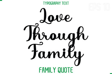 Love Through Family   -Stylish Text Typography Vector Family Phrase