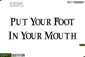 Obraz premium Put Your Foot In Your Mouth --Inscription Idiomatic Expression Typography Lettering