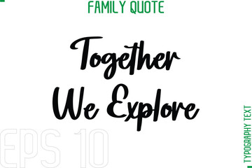 Together We Explore   -Typography Quote Text Calligraphy Family Phrase