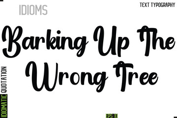Barking Up The Wrong Tree  --Typography Lettering Inscription Of Idiomatic Quotation