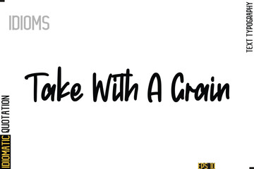 Positive Idiom Phrase with Lettering Typography-    Take With A Grain