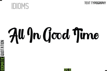 All In Good Time  --Typography Lettering Inscription Of Idiomatic Quotation