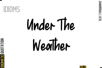 Positive Idiom Phrase with Lettering Typography-   Under The Weather