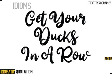 Inscription Idiomatic Expression Typography Lettering- -   Get Your Ducks In A Row