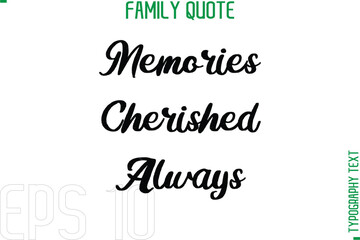 Memories Cherished Always    -Typography Quote Text Calligraphy Family Phrase