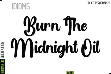 Burn The Midnight Oil   --Typography Lettering Inscription Of Idiomatic Quotation