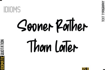 Positive Idiom Phrase with Lettering Typography-   Sooner Rather Than Later