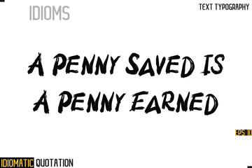 Inscription Idiomatic Expression Typography Lettering- -    A Penny Saved Is A Penny Earned
