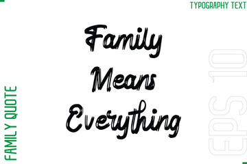 Family Means Everything -Vector Typography Text Inscription Family Slogan For Signs