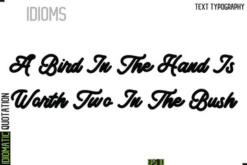 A Bird In The Hand Is Worth Two In The Bush   --Typography Lettering Inscription Of Idiomatic Quotation