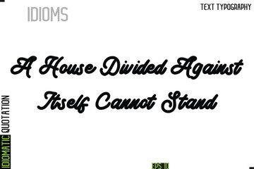 A House Divided Against Itself Cannot Stand  --Typography Lettering Inscription Of Idiomatic Quotation