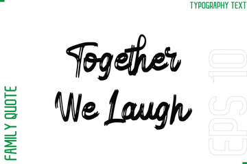 Together We Laugh  -Vector Typography Text Inscription Family Slogan For Signs