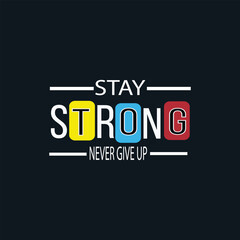 STAY STRONG NEVER GIVE UP- MOTIVATIONAL TYPOGRAPHY T-SHIRT DESIGN