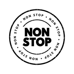 Non Stop - means without any pauses, breaks, or interruptions, it describes continuous action or activity from start to finish, text concept stamp