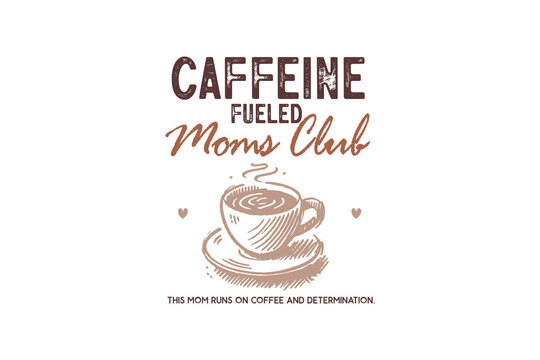 Caffeine Fueled Moms Club, Mothers Day Mama Mom coffee SVG T Shirt Design