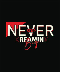 NEVER STOP DREAMING BIG t shirt design