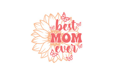 Best Mom ever, Mother day SVG t Shirt design