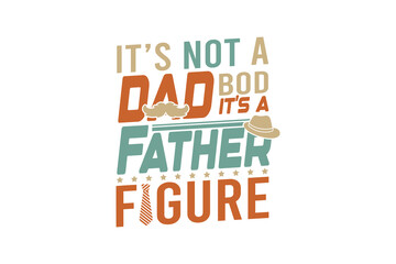 It is not a dad bod it is a father figure, Father's Day SVG Typography T Shirt Design
