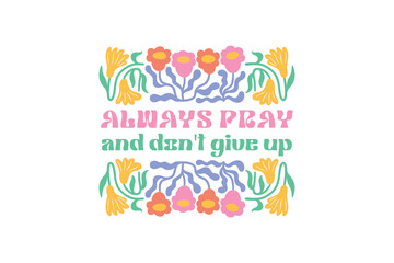 Always pray and don't give up, Boho Christian Floral SVG t Shirt Design