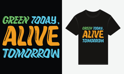 Earth Day, Green Today, Alive Tomorrow, T-shirt Print Design, Typographic Vector