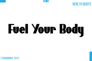 Fuel Your Body   Calligraphy Typography Text Health Quote