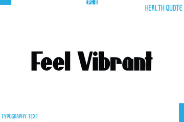 Feel Vibrant   Calligraphy Typography Text Health Quote
