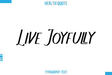 Live Joyfully   -Handwritten Text Typography Health Quote