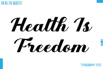 Health Is Freedom Cursive Calligraphy Text Health Slogan-Quote