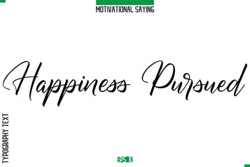 Happiness Pursued  Cursive Typography Text Inspirational Caption