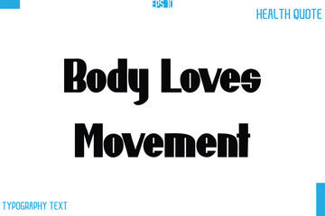 Body Loves Movement  Calligraphy Typography Text Health Quote